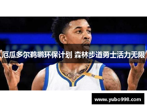 厄瓜多尔鹈鹕环保计划 森林步道勇士活力无限